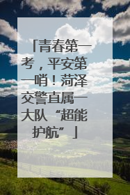 青春第一考，平安第一哨！菏泽交警直属一大队“超能护航”