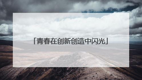 青春在创新创造中闪光