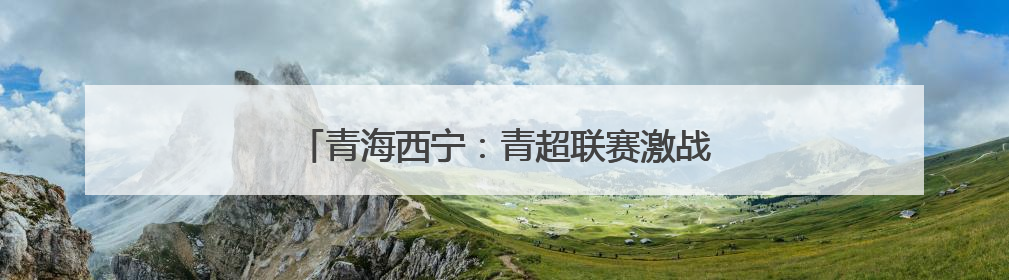 青海西宁：青超联赛激战正酣 民众乐享周末时光