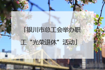 银川市总工会举办职工“光荣退休”活动