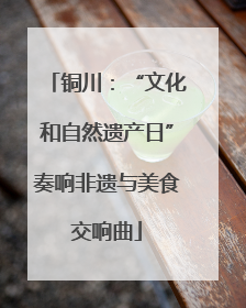 铜川：“文化和自然遗产日”奏响非遗与美食交响曲