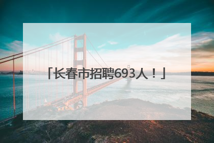 长春市招聘693人！