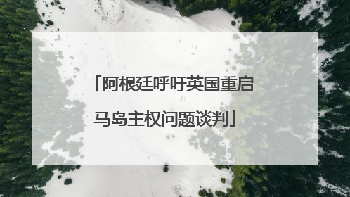 阿根廷呼吁英国重启马岛主权问题谈判