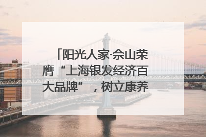 阳光人家·佘山荣膺“上海银发经济百大品牌”，树立康养行业新标杆
