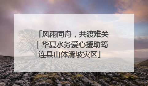 风雨同舟，共渡难关｜华夏水务爱心援助筠连县山体滑坡灾区