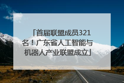 首届联盟成员321名！广东省人工智能与机器人产业联盟成立