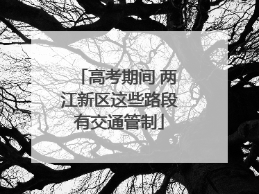 高考期间 两江新区这些路段有交通管制