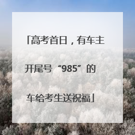 高考首日，有车主开尾号“985”的车给考生送祝福