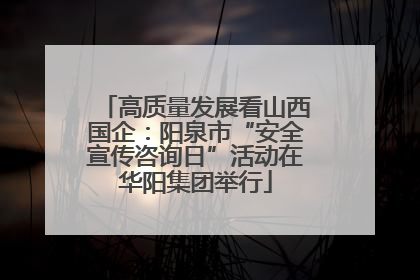 高质量发展看山西国企：阳泉市“安全宣传咨询日”活动在华阳集团举行