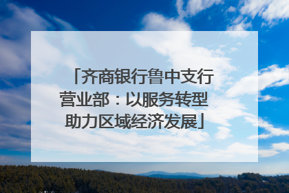 齐商银行鲁中支行营业部：以服务转型助力区域经济发展