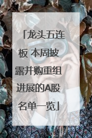 龙头五连板 本周披露并购重组进展的A股名单一览