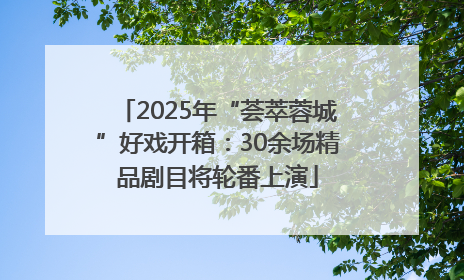 2025年“荟萃蓉城”好戏开箱：30余场精品剧目将轮番上演