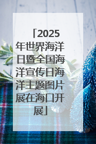 2025年世界海洋日暨全国海洋宣传日海洋主题图片展在海口开展