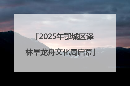 2025年鄂城区泽林旱龙舟文化周启幕