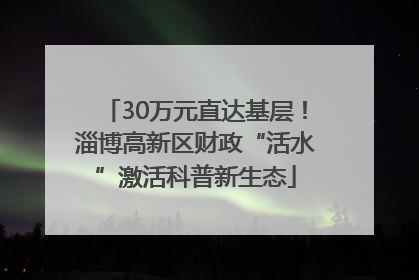 30万元直达基层！淄博高新区财政“活水”激活科普新生态