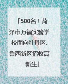 500名！菏泽市万福实验学校面向牡丹区、鲁西新区招收高一新生