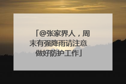 @张家界人，周末有强降雨请注意做好防护工作