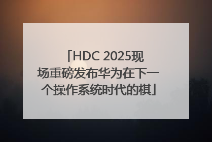 HDC 2025现场重磅发布华为在下一个操作系统时代的棋